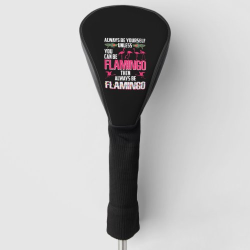 Always Be Yourself Unless You Can Be Flamingo Golf Head Cover