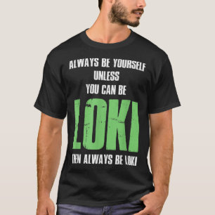 Always Be Yourself Unless You Can Be Loki T-Shirt