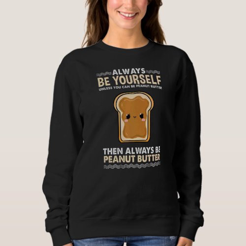 Always Be Yourself Unless You Can Be Peanut Butter Sweatshirt