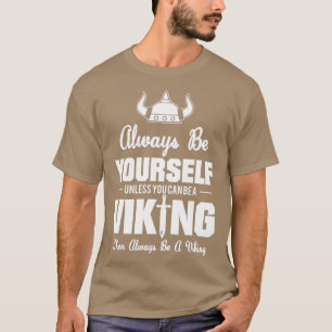 Always Be Yourself Unless You Can Be Viking Viking T-Shirt
