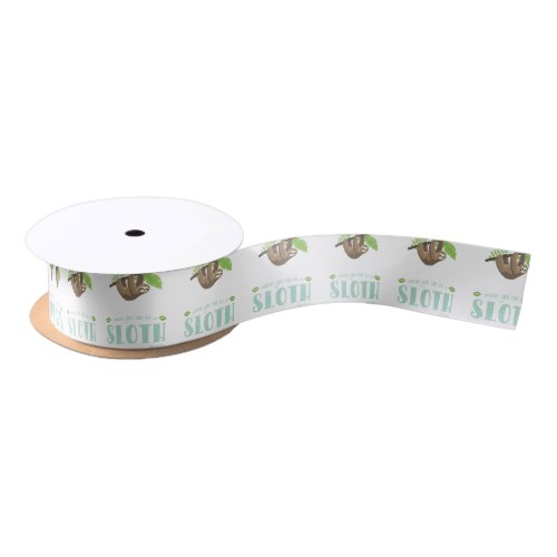 Always Be Yourself Unless You Can Become A Sloth Satin Ribbon