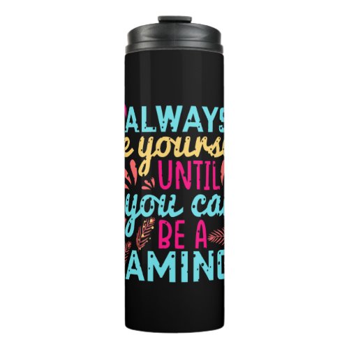 Always Be YourSelf Until You Can Be a Flamingo Thermal Tumbler