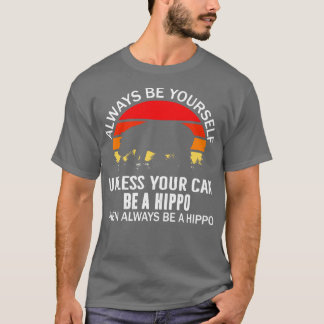 Always Be YoursUnless You Can Be a Hippo T-Shirt