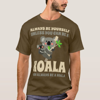 Always Be YoursUnless You Can Be A Koala T-Shirt