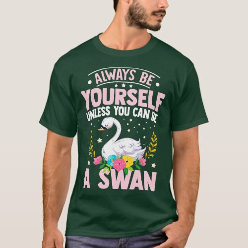 Always Be YoursUnless You Can Be A Swan T_Shirt