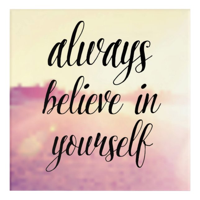 Always Believe In Yourself 2 Acrylic Print (Front)