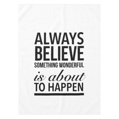 always believe something wonderful is about to hap tablecloth