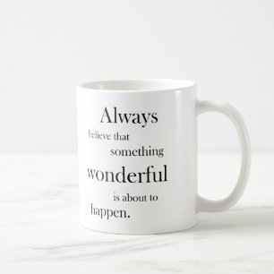 Always believe something wonderful is happen mug