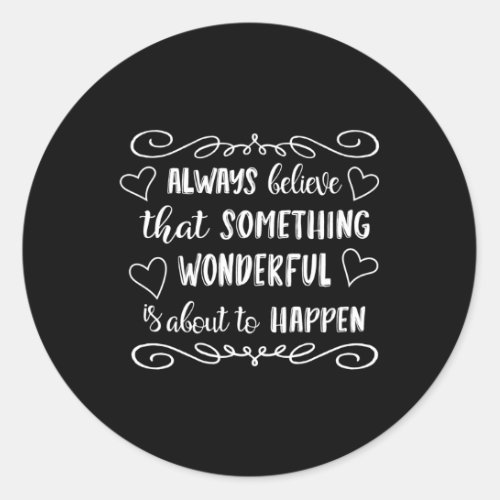 Always Believe T Something Wonderful Is About To H Classic Round Sticker