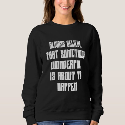 Always Believe That Something Humor Sarcastic Sweatshirt