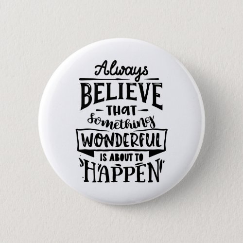 Always Believe That Something Wonderful Button