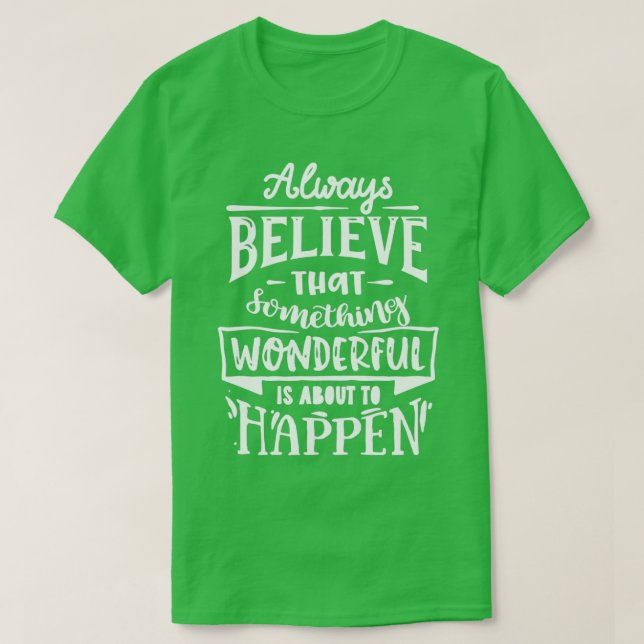 Always believe that something wonderful Motivation T-Shirt (Design Front)