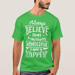 Always believe that something wonderful Motivation T-Shirt