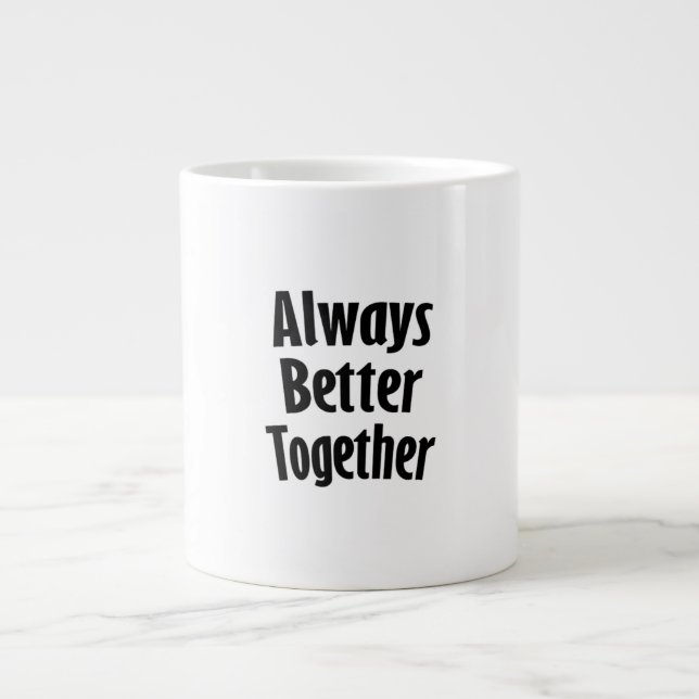 Always Better Together Timeless Classic  Giant Coffee Mug (Front)