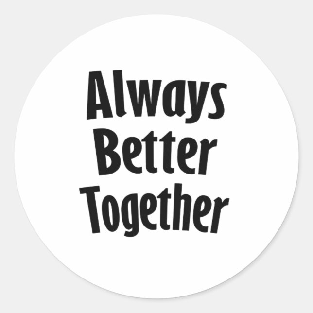 Always Better Together Timeless Classic  Round Sticker (Front)
