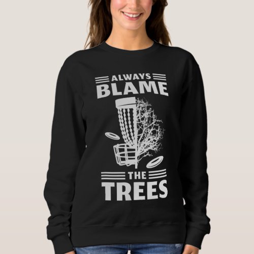 Always Blame The Trees Disc Golf Sweatshirt