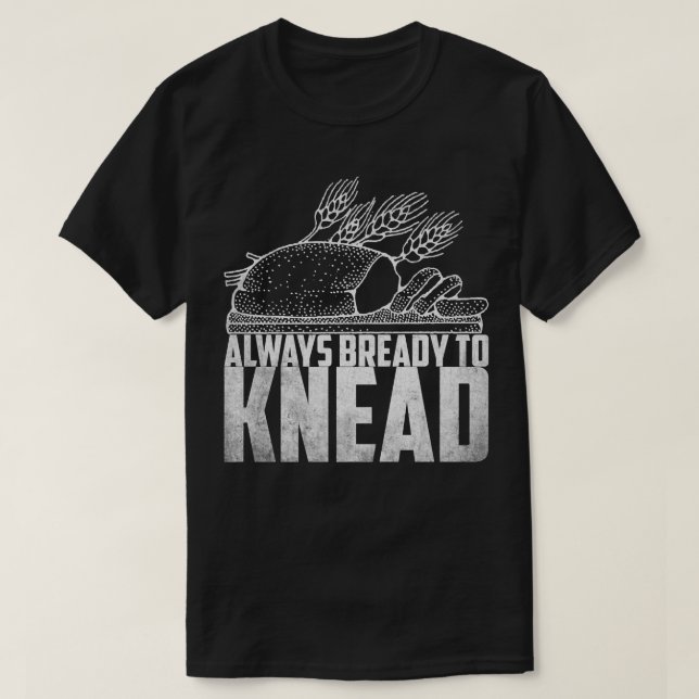 Always bready do knead Bread Breadmaker Baking  T-Shirt (Design Front)
