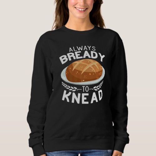 Always Bready to Knead Sourdough bread making Baki Sweatshirt