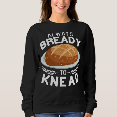 Always Bready to Knead Sourdough bread making Baki Sweatshirt