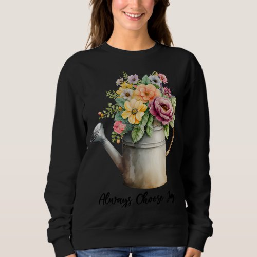 Always Choose Joy  Uplifting  Motivational  Choosi Sweatshirt