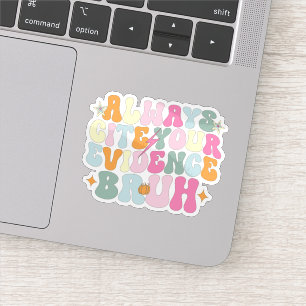 Always Cite Your Evidence Bruh Funny Teacher Sticker