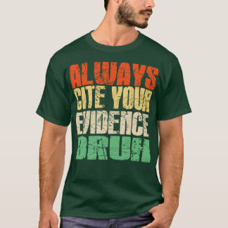 Always Cite Your Evidence Bruh funny teachers sayi T-Shirt