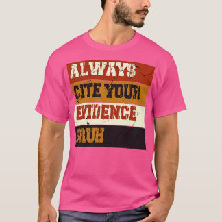 Always Cite Your Evidence Bruh funny teachers T-Shirt
