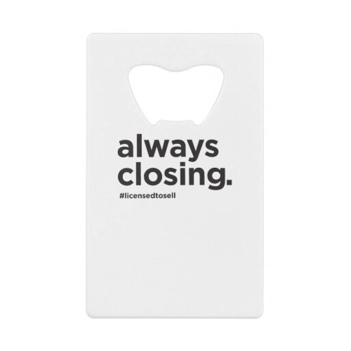 Always Closing Funny Real Estate Slogan Credit Card Bottle Opener