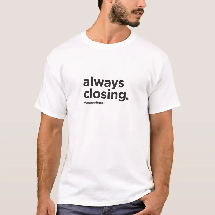 Always Closing Funny Real Estate Slogan T-Shirt | Zazzle Always Closing Funny Real Estate Slogan T-Shirt | Zazzle