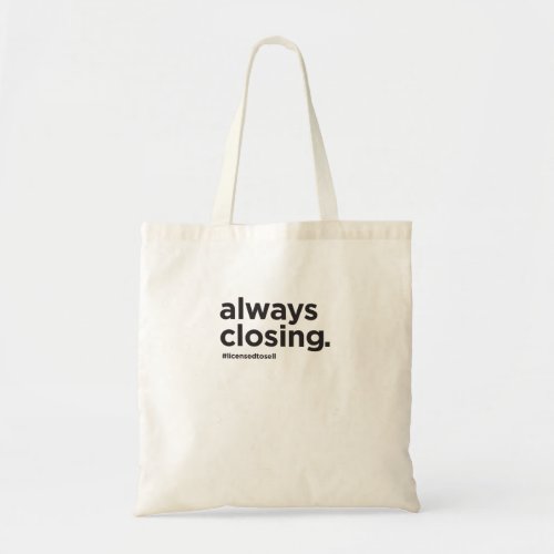 Always Closing Funny Real Estate Slogan Tote Bag