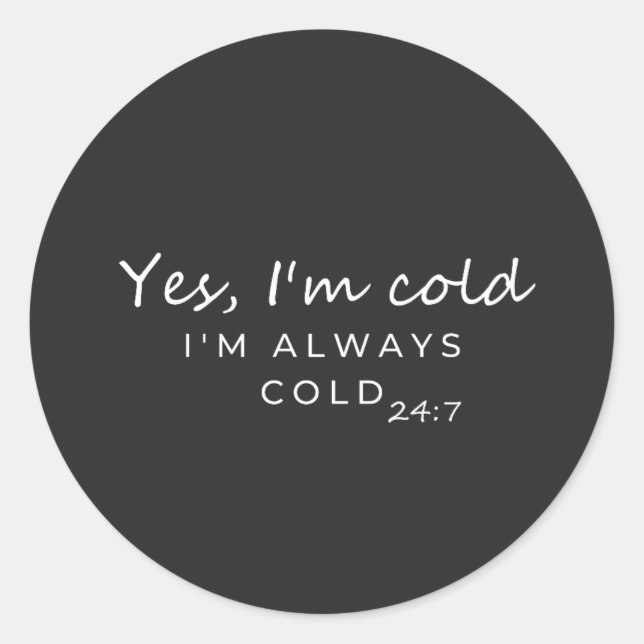 Always Cold 24/7 Humorous Quote Design Classic Round Sticker (Front)