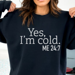 Always Cold, Funny Yes, I&#39;m Cold Sweatshirt
