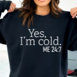 Always Cold, Funny Yes, I&#39;m Cold Sweatshirt at Zazzle