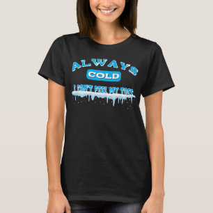 Always Cold - I can't feel my toes T-Shirt