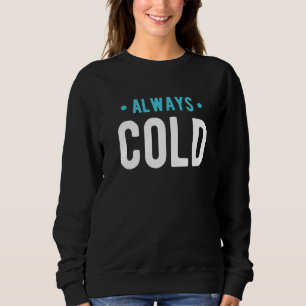 Always Cold Sayings About Winter Season 4 Sweatshirt