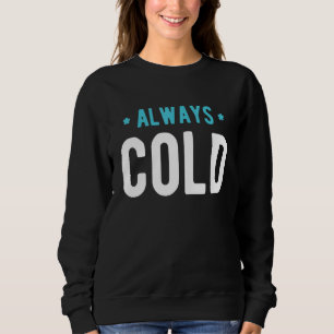 Always Cold Sayings About Winter Season 6 Sweatshirt