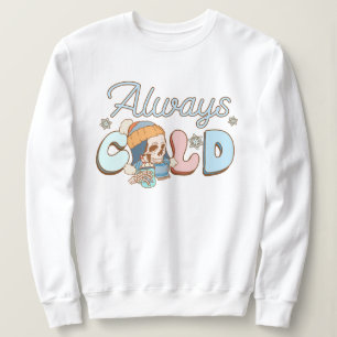 Always cold sweatshirt