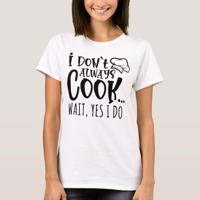 Always Cooking Chef Humor Design for Food Lovers T-Shirt (Front)