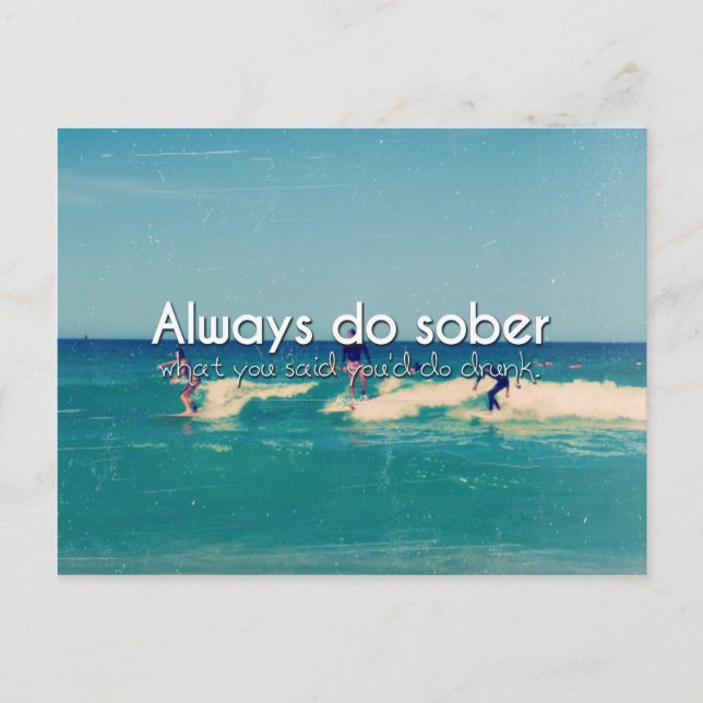 Always Do Sober What You Say You'll  Photo Quote Postcard (Front)