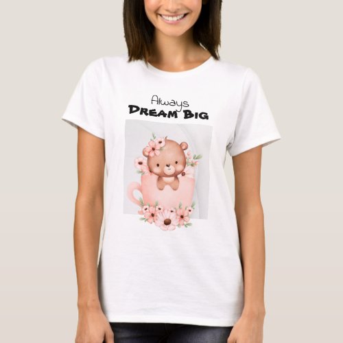 Always Dream Big _ Cute baby bear in cup of flower T_Shirt