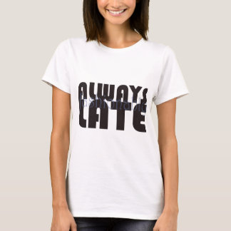 Always fashionably late T-Shirt