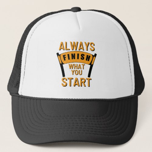 Always Finish What You Start Inspiring Motivation Trucker Hat