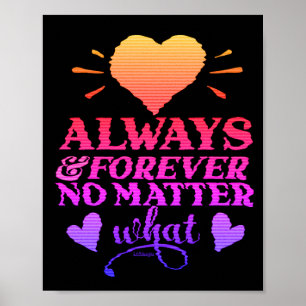 ALWAYS & FOREVER NO MATTER WHAT valentines day     Poster