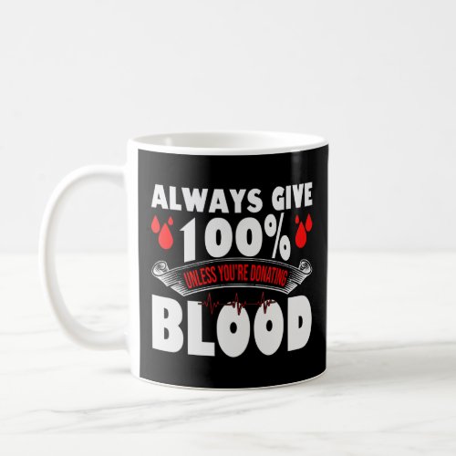 Always Give 100 Uness Youre Donating Blood Donor  Coffee Mug