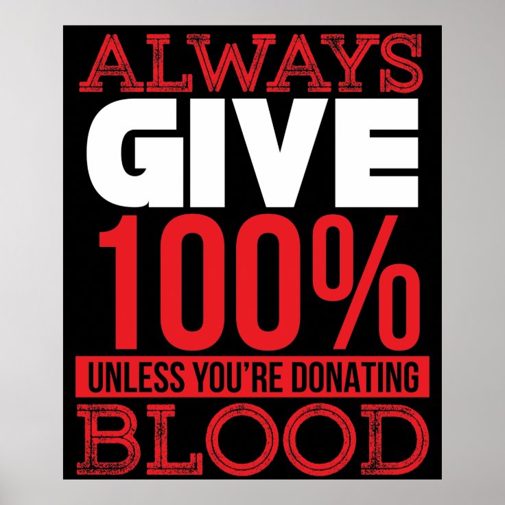 Always Give 100 Unless Youre Donating Blood Poster Zazzle