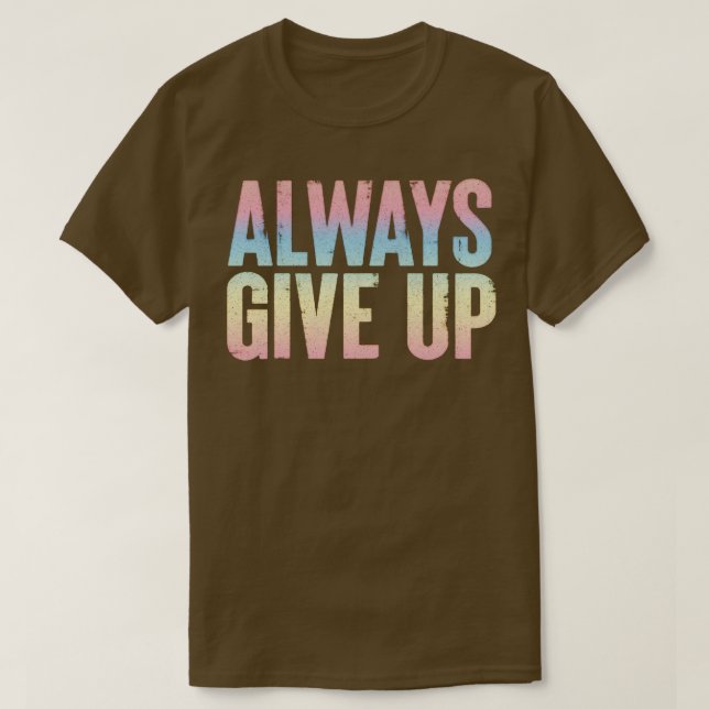 Always Give Up Humorous Rainbow Typography Design T-Shirt (Design Front)