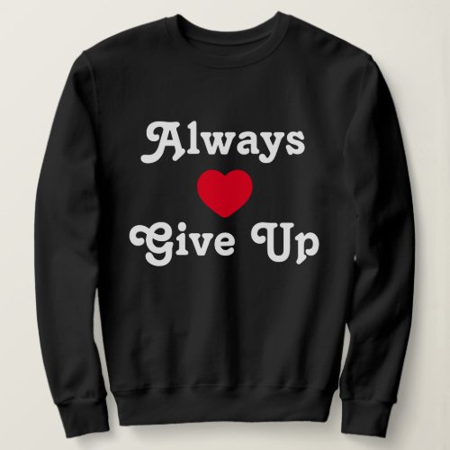 Always Give up Sweatshirt