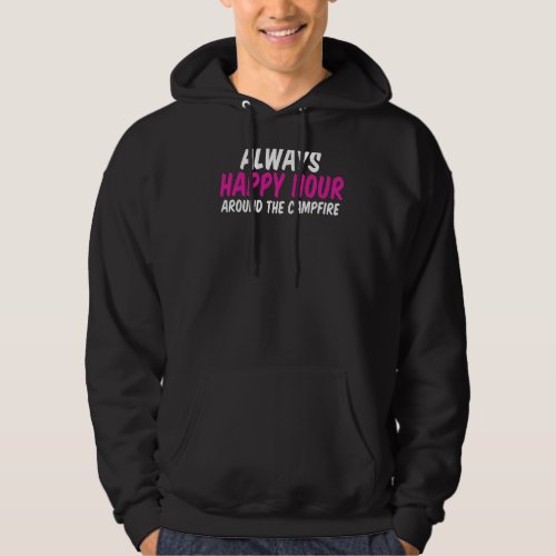 Always Happy Hour Around The Campfire For Drinkers Hoodie