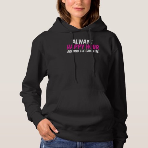 Always Happy Hour Around The Campfire For Drinkers Hoodie