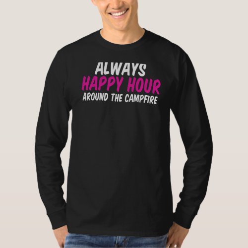 Always Happy Hour Around The Campfire For Drinkers T_Shirt